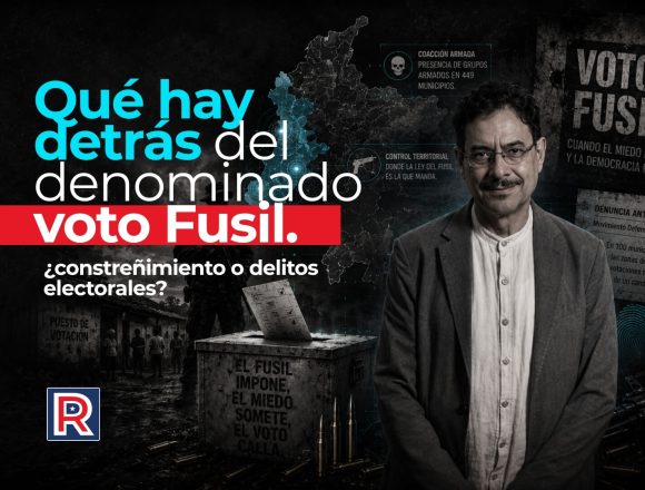 Qué hay detrás del denominado voto Fusil. ¿constreñimiento o delitos electorales?