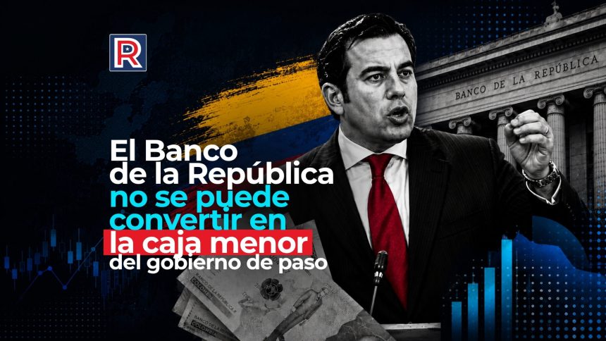 El Banco de la República no se puede convertir en la caja menor del gobierno El Banco de la República no se puede convertir en la caja menor del gobierno